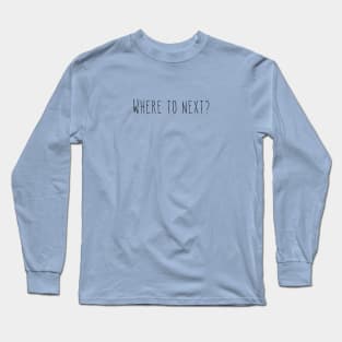 Where to next? Long Sleeve T-Shirt